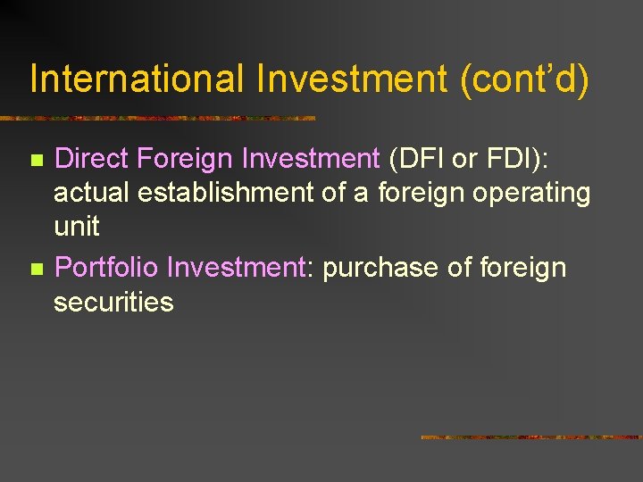 International Investment (cont’d) n n Direct Foreign Investment (DFI or FDI): actual establishment of