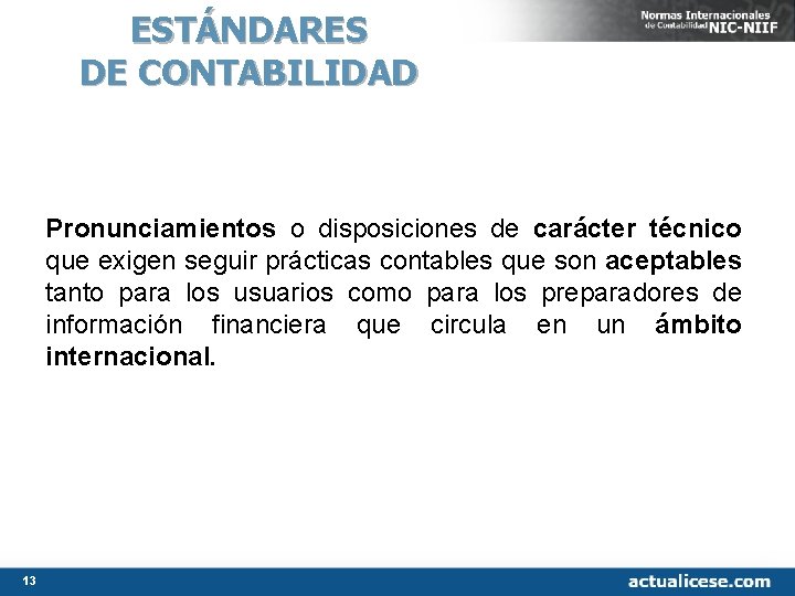 ESTÁNDARES DE CONTABILIDAD Pronunciamientos o disposiciones de carácter técnico que exigen seguir prácticas contables ESTÁNDARES DE CONTABILIDAD Pronunciamientos o disposiciones de carácter técnico que exigen seguir prácticas contables