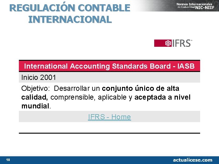 REGULACIÓN CONTABLE INTERNACIONAL International Accounting Standards Board - IASB Inicio 2001 Objetivo: Desarrollar un REGULACIÓN CONTABLE INTERNACIONAL International Accounting Standards Board - IASB Inicio 2001 Objetivo: Desarrollar un