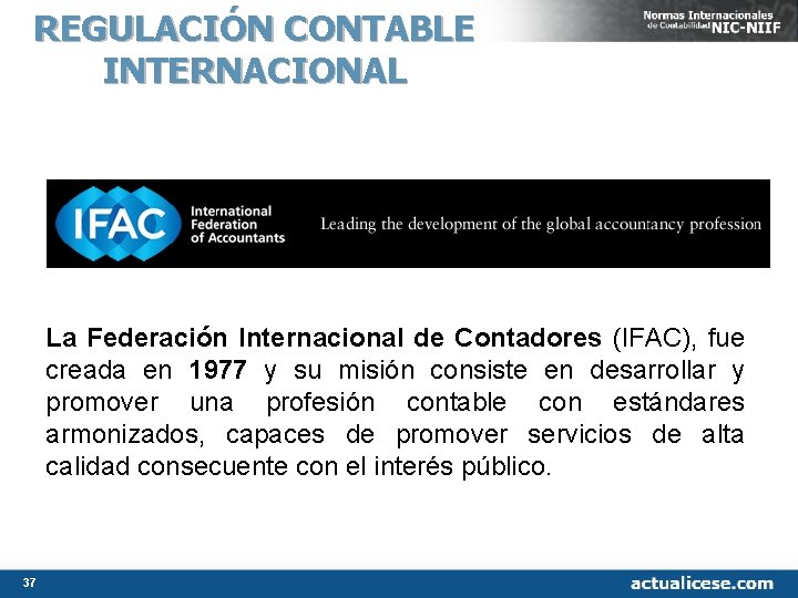 REGULACIÓN CONTABLE INTERNACIONAL La Federación Internacional de Contadores (IFAC), fue creada en 1977 y REGULACIÓN CONTABLE INTERNACIONAL La Federación Internacional de Contadores (IFAC), fue creada en 1977 y
