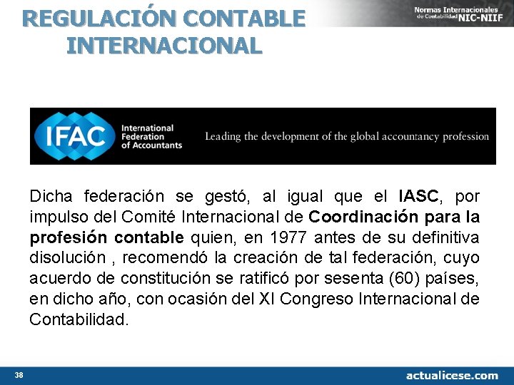 REGULACIÓN CONTABLE INTERNACIONAL Dicha federación se gestó, al igual que el IASC, por impulso REGULACIÓN CONTABLE INTERNACIONAL Dicha federación se gestó, al igual que el IASC, por impulso