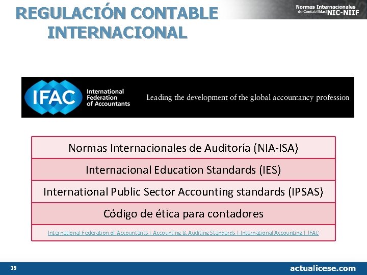 REGULACIÓN CONTABLE INTERNACIONAL Normas Internacionales de Auditoría (NIA-ISA) Internacional Education Standards (IES) International Public REGULACIÓN CONTABLE INTERNACIONAL Normas Internacionales de Auditoría (NIA-ISA) Internacional Education Standards (IES) International Public