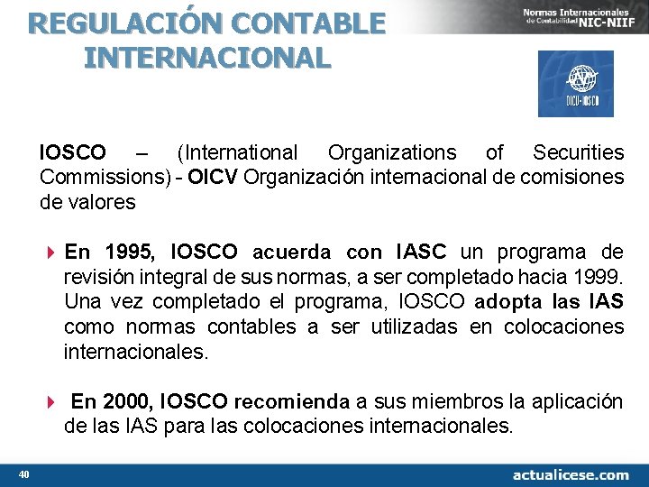 REGULACIÓN CONTABLE INTERNACIONAL IOSCO – (International Organizations of Securities Commissions) OICV Organización internacional de REGULACIÓN CONTABLE INTERNACIONAL IOSCO – (International Organizations of Securities Commissions) OICV Organización internacional de