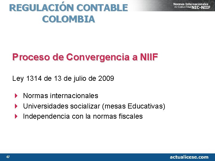 REGULACIÓN CONTABLE COLOMBIA Proceso de Convergencia a NIIF Ley 1314 de 13 de julio REGULACIÓN CONTABLE COLOMBIA Proceso de Convergencia a NIIF Ley 1314 de 13 de julio
