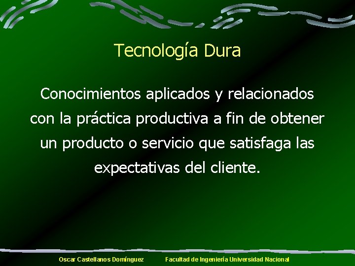 Tecnología Dura Conocimientos aplicados y relacionados con la práctica productiva a fin de obtener