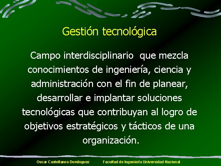 Gestión tecnológica Campo interdisciplinario que mezcla conocimientos de ingeniería, ciencia y administración con el