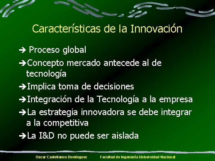Características de la Innovación è Proceso global èConcepto mercado antecede al de tecnología èImplica