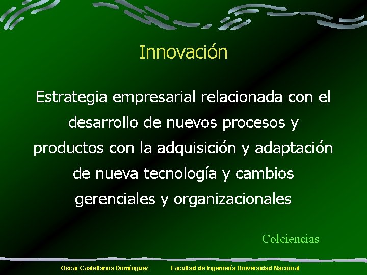 Innovación Estrategia empresarial relacionada con el desarrollo de nuevos procesos y productos con la
