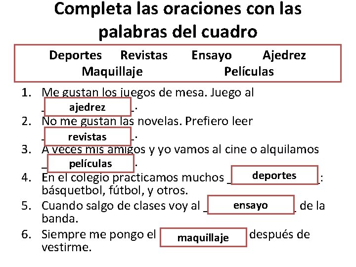 Completa las oraciones con las palabras del cuadro Deportes Revistas Maquillaje Ensayo Ajedrez Películas Completa las oraciones con las palabras del cuadro Deportes Revistas Maquillaje Ensayo Ajedrez Películas