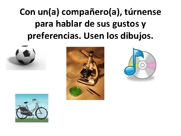 Con un(a) compañero(a), túrnense para hablar de sus gustos y preferencias. Usen los dibujos. Con un(a) compañero(a), túrnense para hablar de sus gustos y preferencias. Usen los dibujos.
