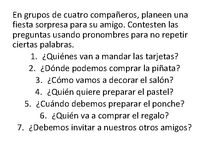 En grupos de cuatro compañeros, planeen una fiesta sorpresa para su amigo. Contesten las En grupos de cuatro compañeros, planeen una fiesta sorpresa para su amigo. Contesten las