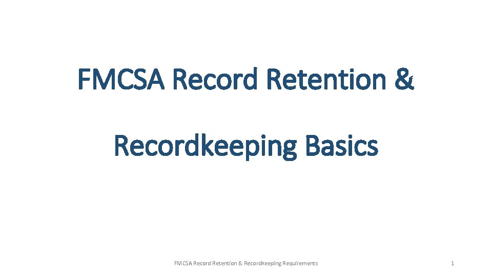 FMCSA Record Retention & Recordkeeping Basics FMCSA Record Retention & Recordkeeping Requirements 1 
