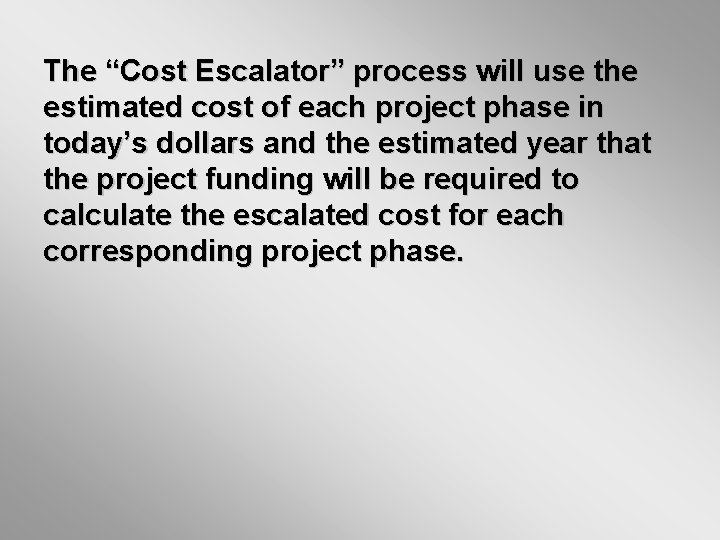 The “Cost Escalator” process will use the estimated cost of each project phase in The “Cost Escalator” process will use the estimated cost of each project phase in
