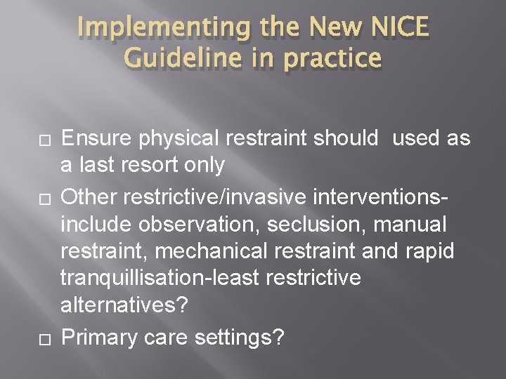 Implementing the New NICE Guideline in practice � � � Ensure physical restraint should