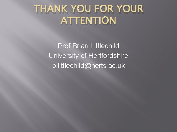 THANK YOU FOR YOUR ATTENTION Prof Brian Littlechild University of Hertfordshire b. littlechild@herts. ac.