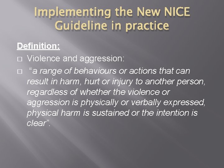 Implementing the New NICE Guideline in practice Definition: � Violence and aggression: � “a