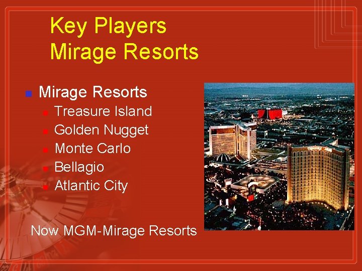 Key Players Mirage Resorts n n n Treasure Island Golden Nugget Monte Carlo Bellagio