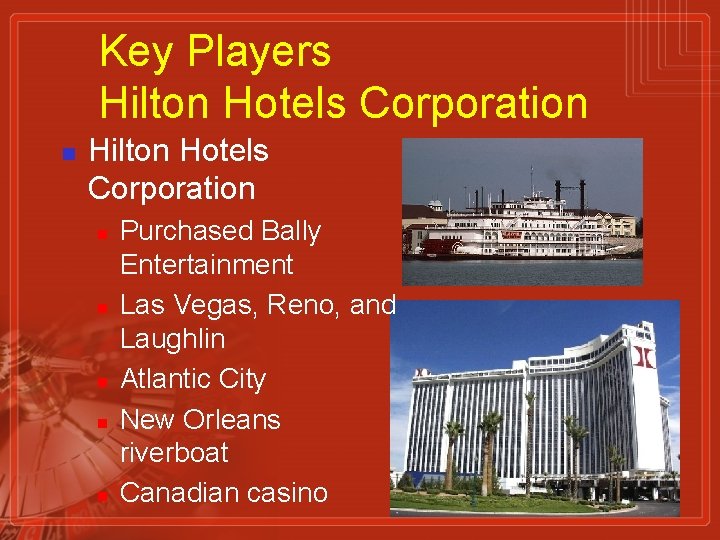 Key Players Hilton Hotels Corporation n n n Purchased Bally Entertainment Las Vegas, Reno,