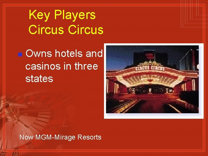 Key Players Circus n Owns hotels and casinos in three states Now MGM-Mirage Resorts