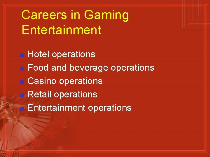 Careers in Gaming Entertainment n n n Hotel operations Food and beverage operations Casino