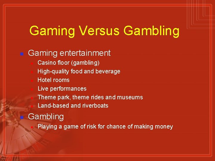 Gaming Versus Gambling n Gaming entertainment n n n n Casino floor (gambling) High-quality