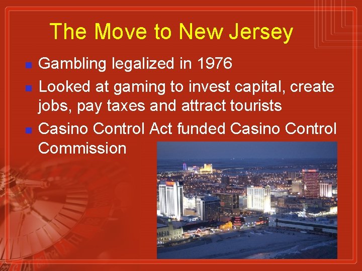 The Move to New Jersey n n n Gambling legalized in 1976 Looked at