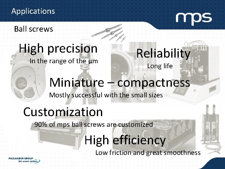 Applications Ball screws High precision In the range of the µm Reliability Long life