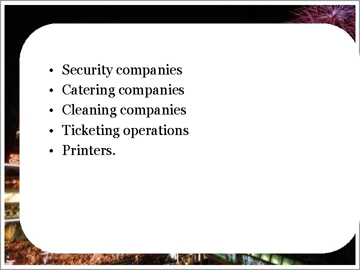  • • • Security companies Catering companies Cleaning companies Ticketing operations Printers. 