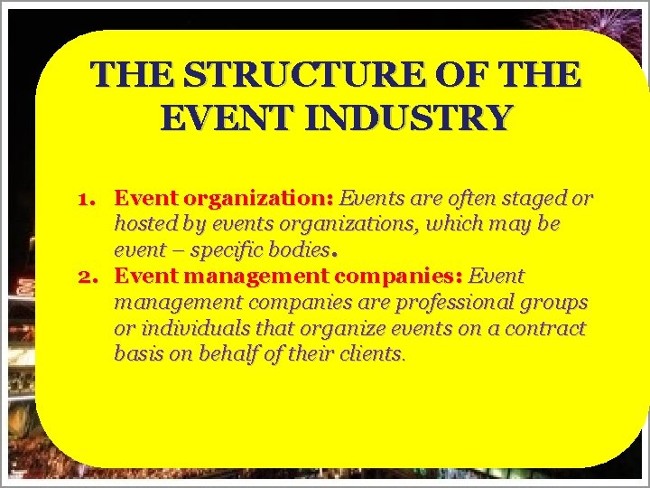 THE STRUCTURE OF THE EVENT INDUSTRY 1. Event organization: Events are often staged or