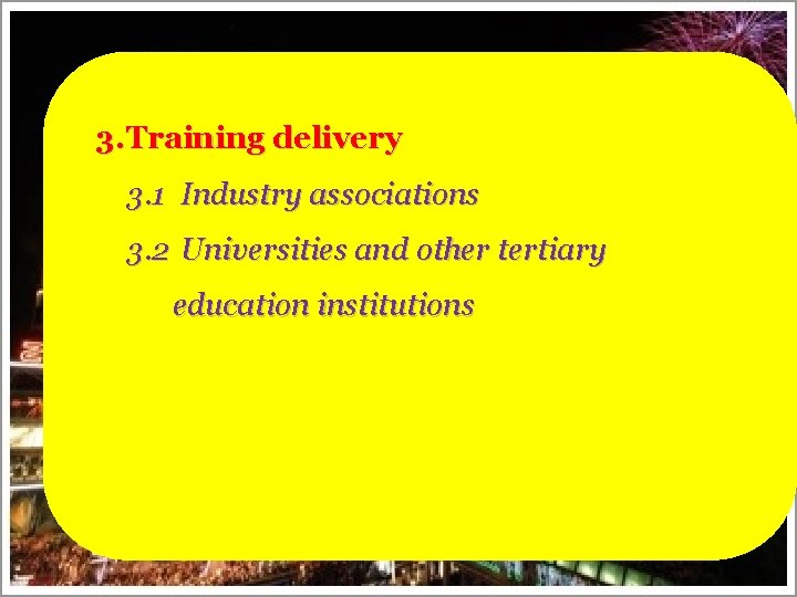 3. Training delivery 3. 1 Industry associations 3. 2 Universities and other tertiary education