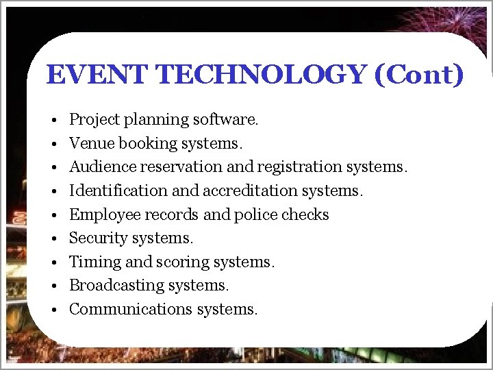 EVENT TECHNOLOGY (Cont) • • • Project planning software. Venue booking systems. Audience reservation
