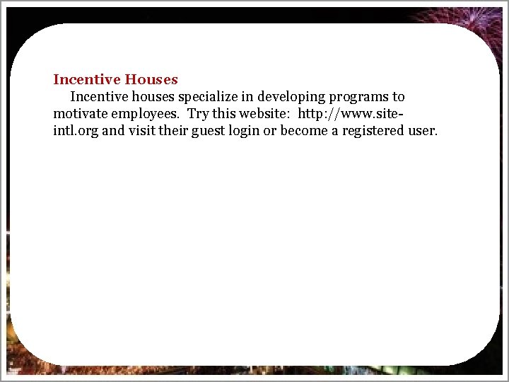 Incentive Houses Incentive houses specialize in developing programs to motivate employees. Try this website: