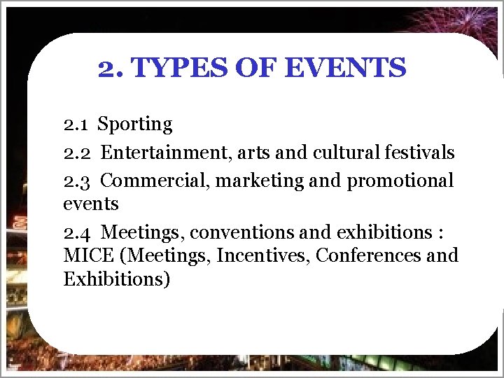 2. TYPES OF EVENTS 2. 1 Sporting 2. 2 Entertainment, arts and cultural festivals