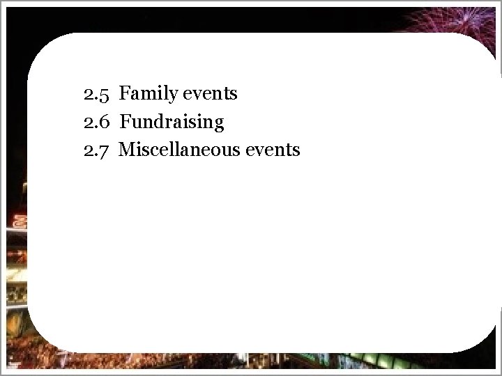 2. 5 Family events 2. 6 Fundraising 2. 7 Miscellaneous events 