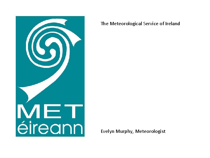 The Meteorological Service of Ireland Evelyn Murphy, Meteorologist 