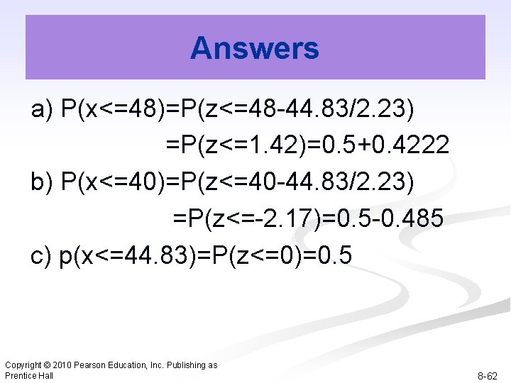 Answers a) P(x<=48)=P(z<=48 -44. 83/2. 23) =P(z<=1. 42)=0. 5+0. 4222 b) P(x<=40)=P(z<=40 -44. 83/2.