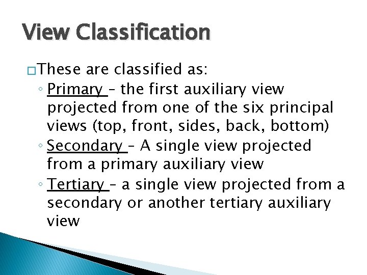 View Classification �These are classified as: ◦ Primary – the first auxiliary view projected