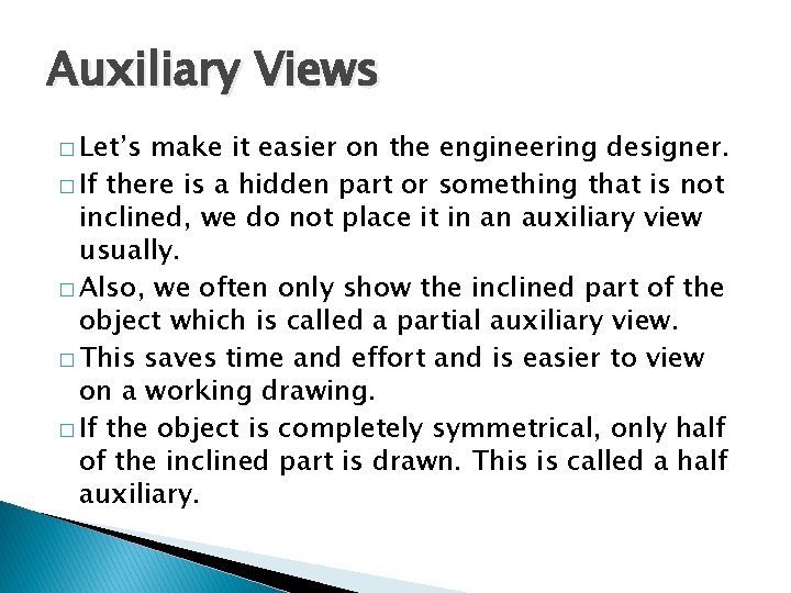 Auxiliary Views � Let’s make it easier on the engineering designer. � If there