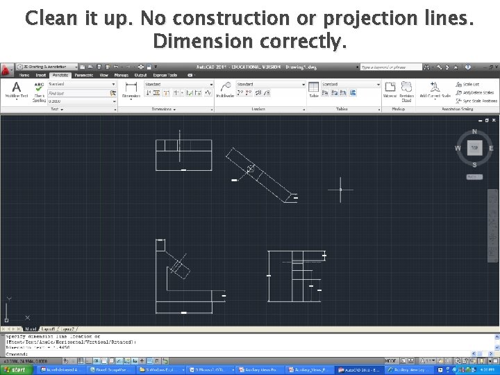 Clean it up. No construction or projection lines. Dimension correctly. 