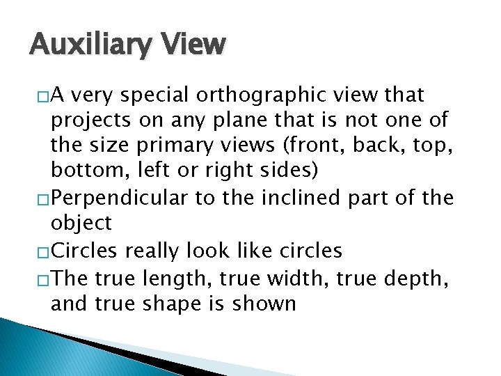 Auxiliary View �A very special orthographic view that projects on any plane that is