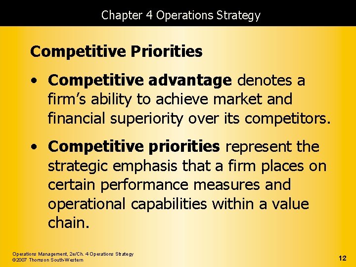 Chapter 4 Operations Strategy Competitive Priorities • Competitive advantage denotes a firm’s ability to