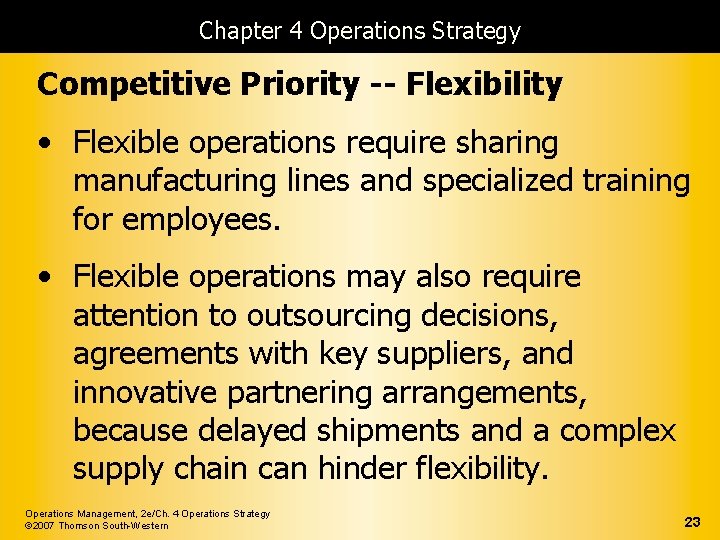 Chapter 4 Operations Strategy Competitive Priority -- Flexibility • Flexible operations require sharing manufacturing