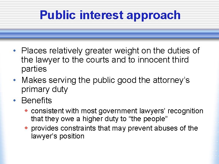 Public interest approach • Places relatively greater weight on the duties of the lawyer