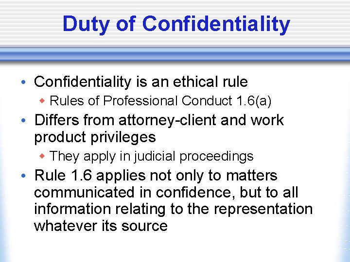 Duty of Confidentiality • Confidentiality is an ethical rule w Rules of Professional Conduct