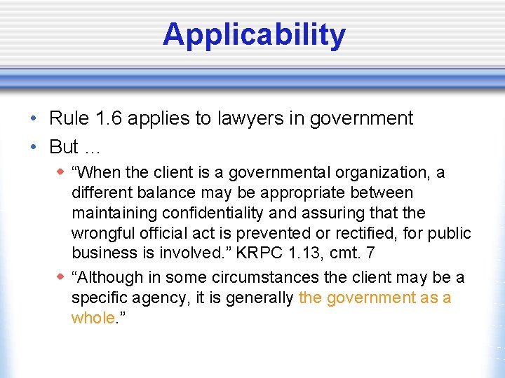 Applicability • Rule 1. 6 applies to lawyers in government • But … w