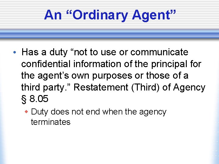 An “Ordinary Agent” • Has a duty “not to use or communicate confidential information