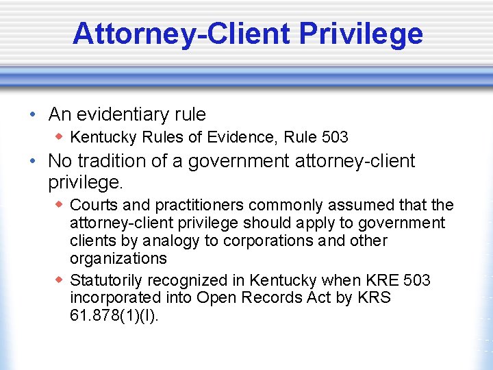 Attorney-Client Privilege • An evidentiary rule w Kentucky Rules of Evidence, Rule 503 •