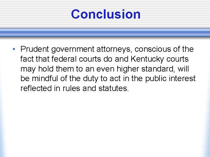 Conclusion • Prudent government attorneys, conscious of the fact that federal courts do and