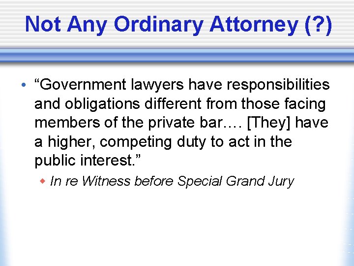 Not Any Ordinary Attorney (? ) • “Government lawyers have responsibilities and obligations different