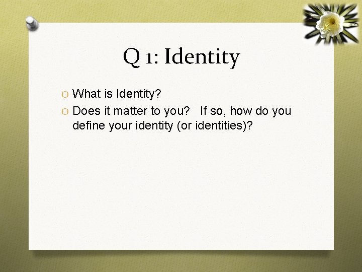 Q 1: Identity O What is Identity? O Does it matter to you? If